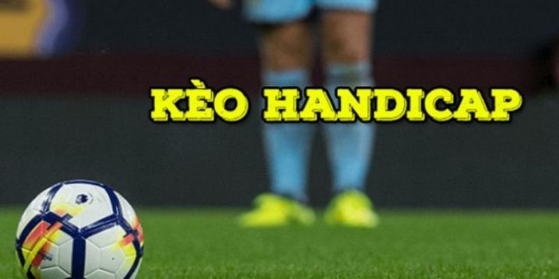 Kèo Handicap - Khám Phá Thông Tin Mới Về Kèo Thơm Thưởng Khủng