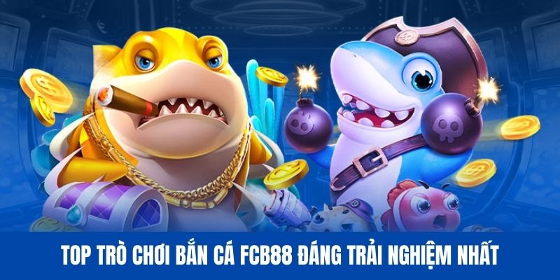 Những trò chơi nhất định phải thử tại sảnh bắn cá FCB88