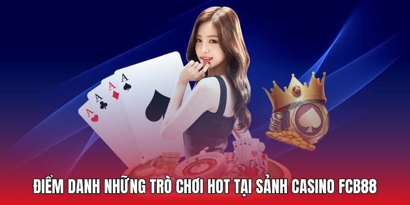 Danh sách trò chơi nổi bật nên thử nhất tại sảnh casino FCB88