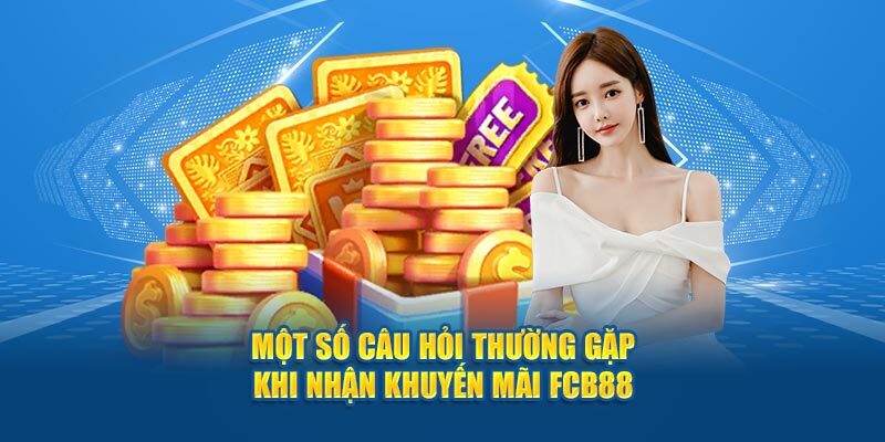 Một số câu hỏi liên quan tới khuyến mãi FCB88