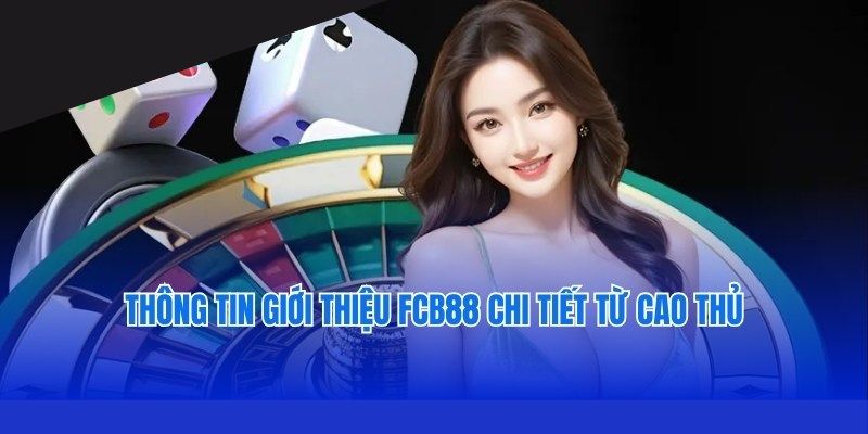 Sơ lược một số thông tin giới thiệu FCB88 hội viên cần nắm