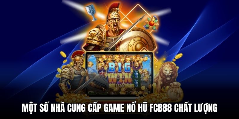 Một số nhà phát hành nổi tiếng hợp tác cùng sảnh nổ hũ FCB88