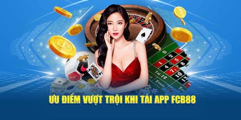 Ưu điểm vượt trội khi tải app FCB88 chính thống